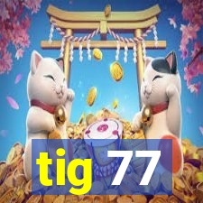 tig 77