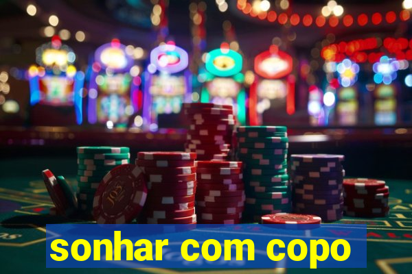 sonhar com copo