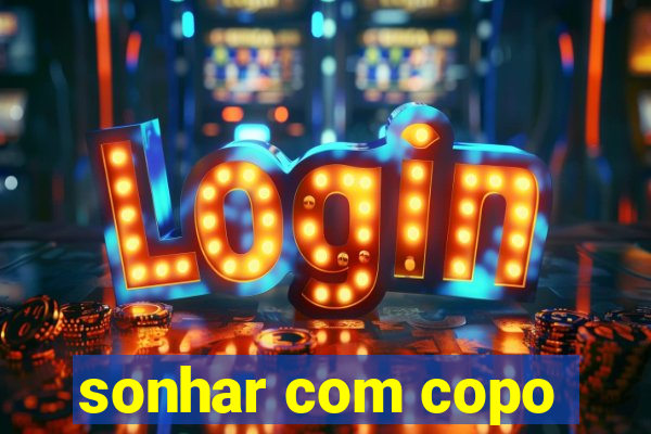 sonhar com copo