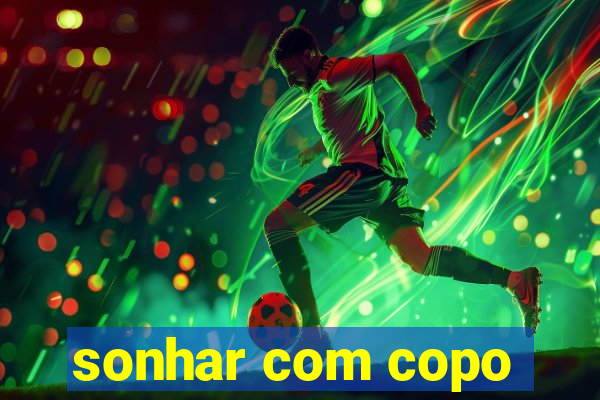 sonhar com copo