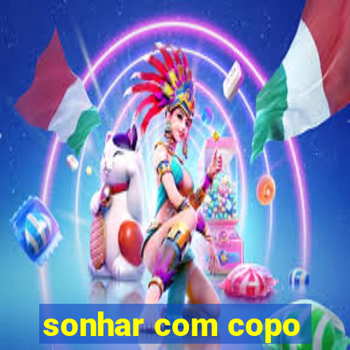 sonhar com copo