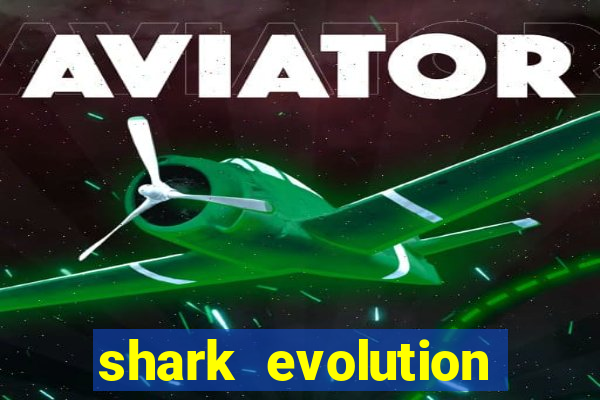 shark evolution dinheiro infinito