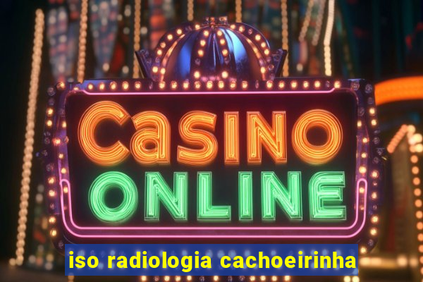 iso radiologia cachoeirinha