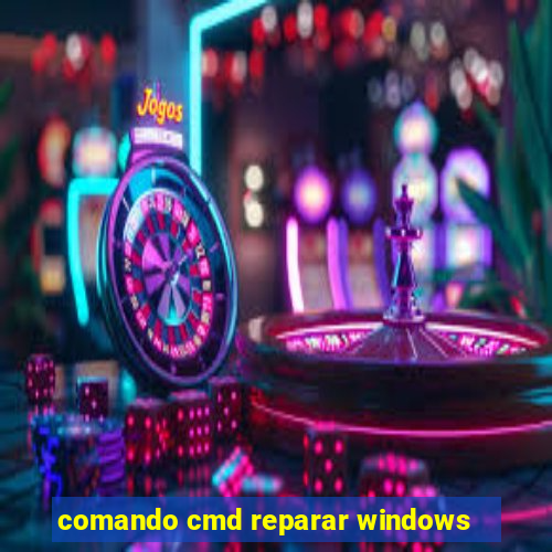 comando cmd reparar windows