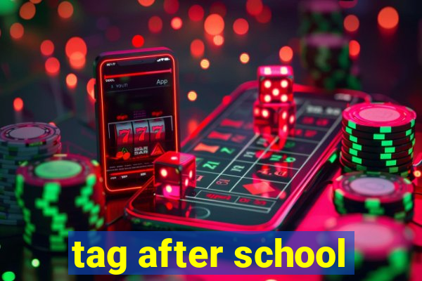 tag after school