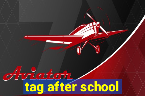 tag after school