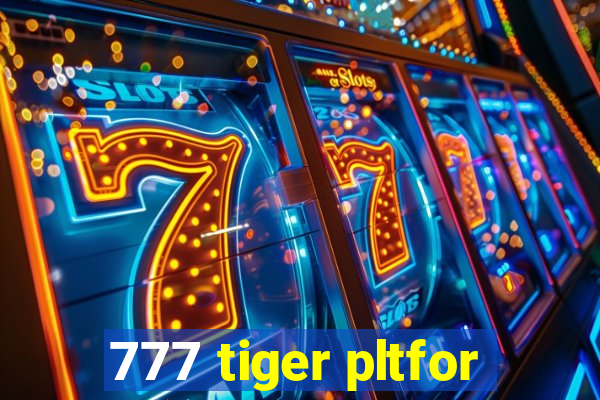 777 tiger pltfor