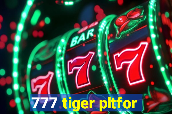 777 tiger pltfor