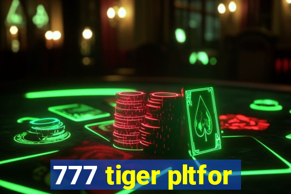 777 tiger pltfor