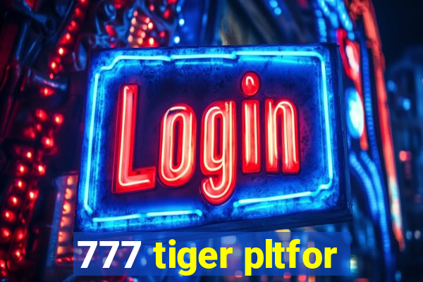 777 tiger pltfor