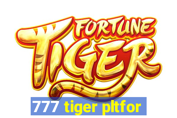 777 tiger pltfor