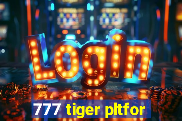 777 tiger pltfor