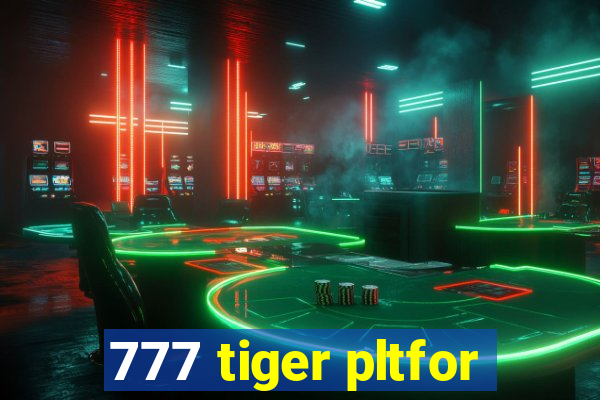 777 tiger pltfor