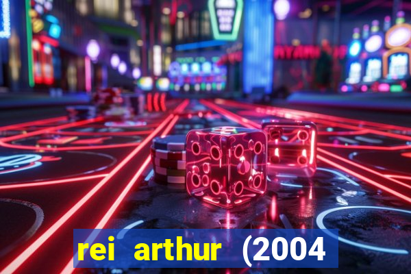 rei arthur (2004 assistir online)