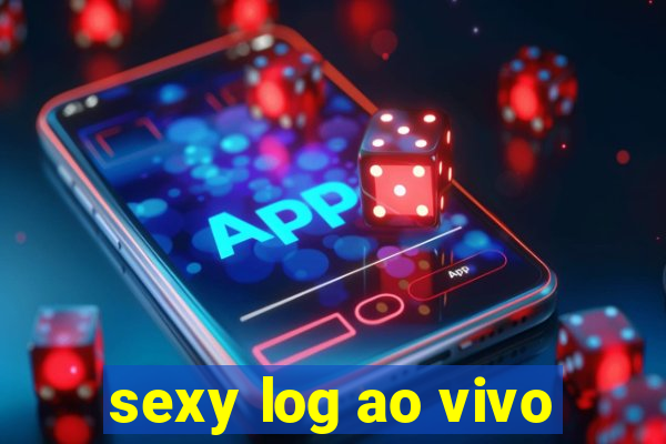 sexy log ao vivo