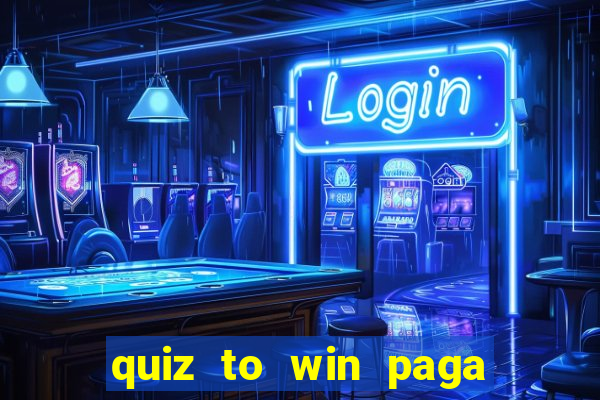 quiz to win paga mesmo quiz money paga mesmo