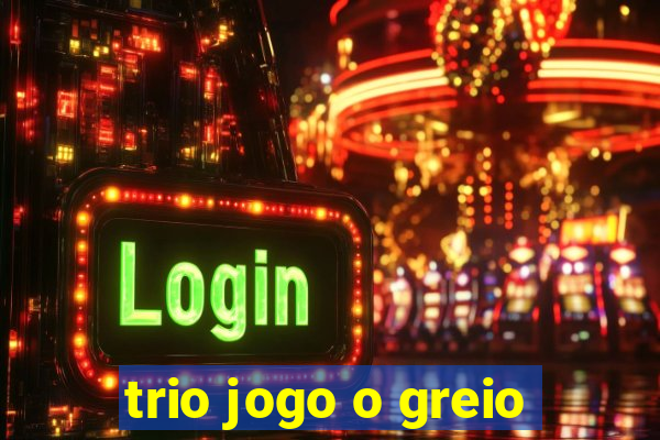 trio jogo o greio