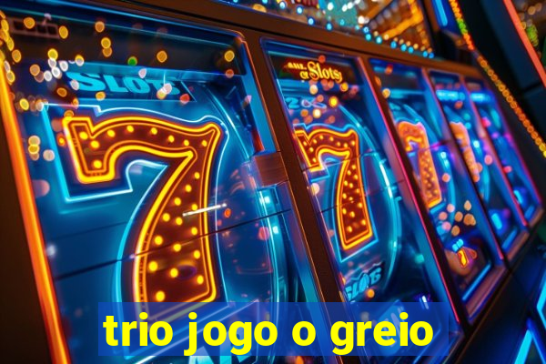 trio jogo o greio