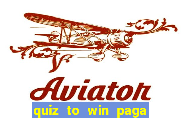 quiz to win paga mesmo quiz paga mesmo