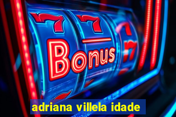 adriana villela idade