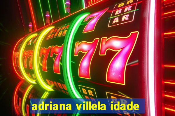 adriana villela idade