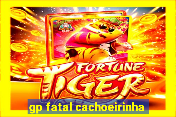 gp fatal cachoeirinha