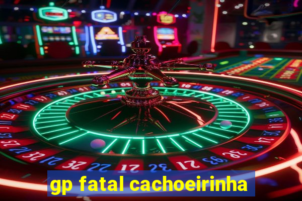 gp fatal cachoeirinha