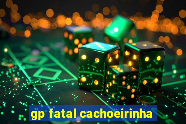 gp fatal cachoeirinha