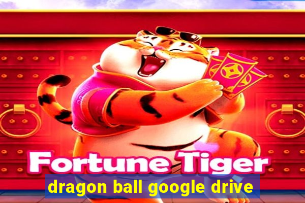 dragon ball google drive