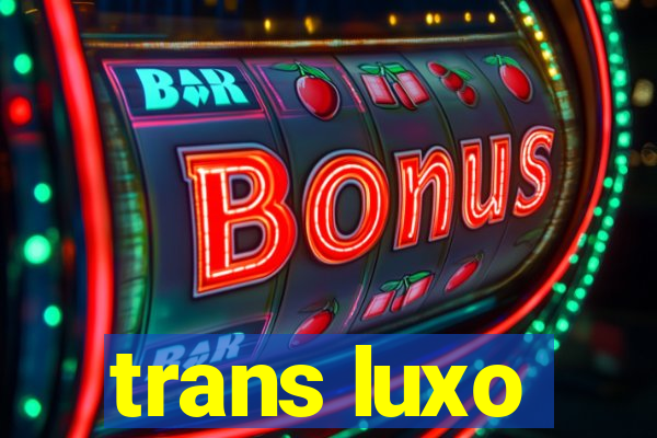 trans luxo