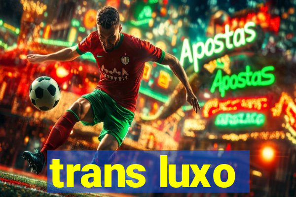 trans luxo