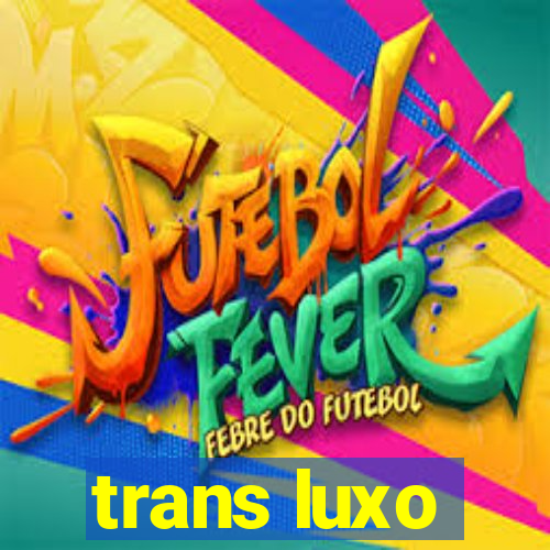 trans luxo