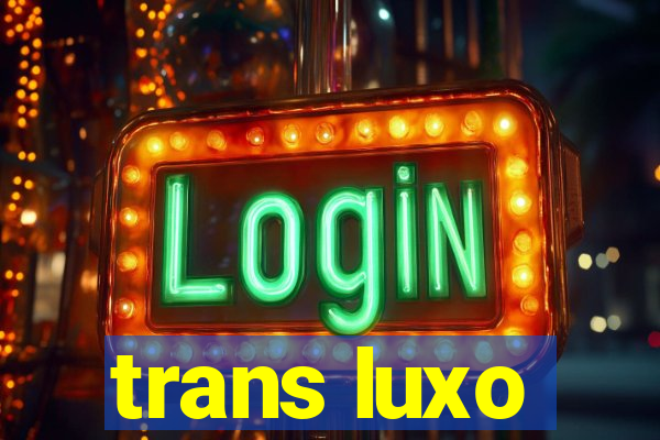 trans luxo