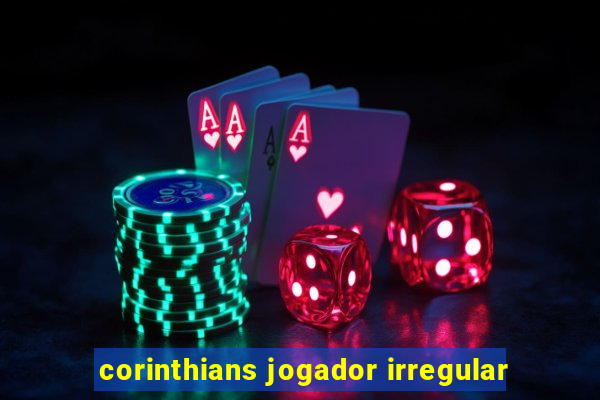 corinthians jogador irregular