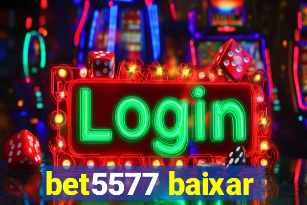 bet5577 baixar