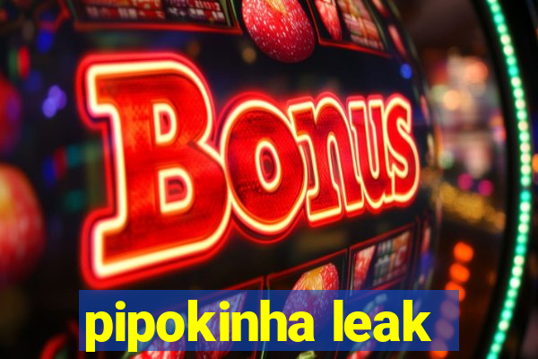 pipokinha leak