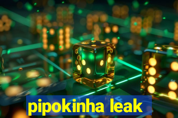 pipokinha leak