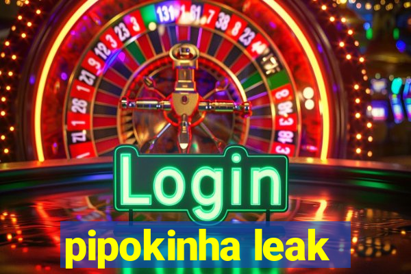 pipokinha leak