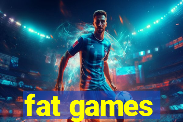 fat games