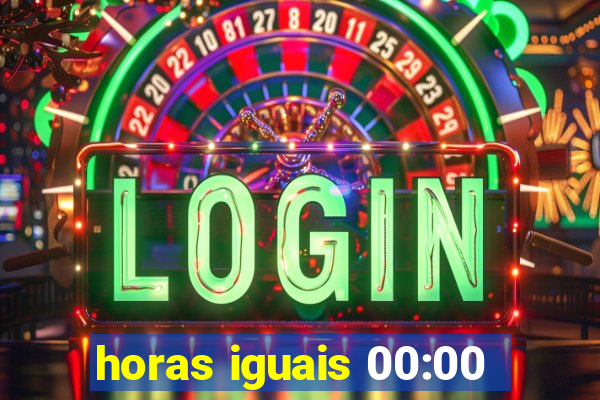 horas iguais 00:00