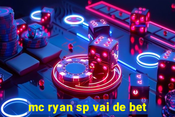 mc ryan sp vai de bet