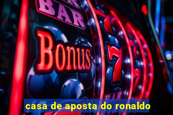 casa de aposta do ronaldo