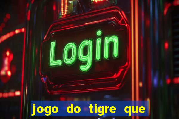 jogo do tigre que da 30 reais no cadastro