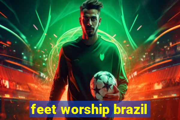 feet worship brazil