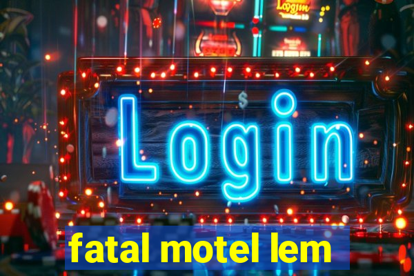 fatal motel lem