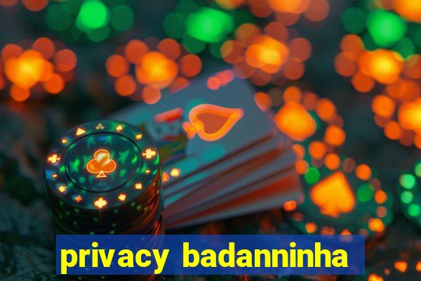 privacy badanninha