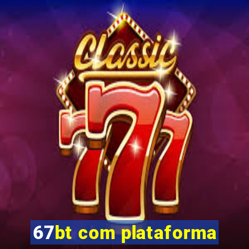 67bt com plataforma