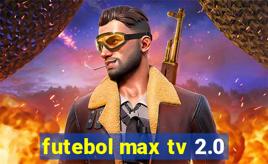 futebol max tv 2.0