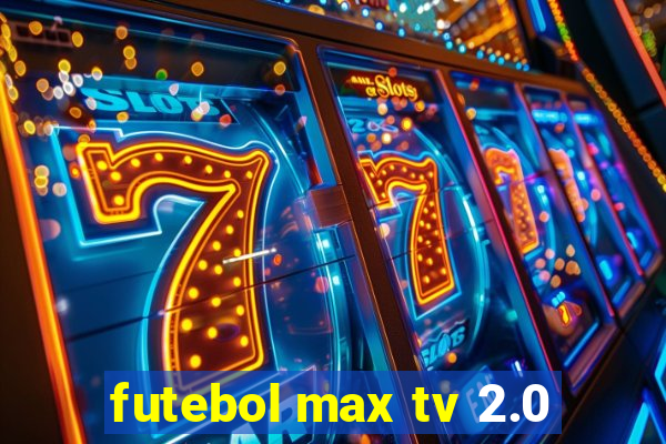 futebol max tv 2.0