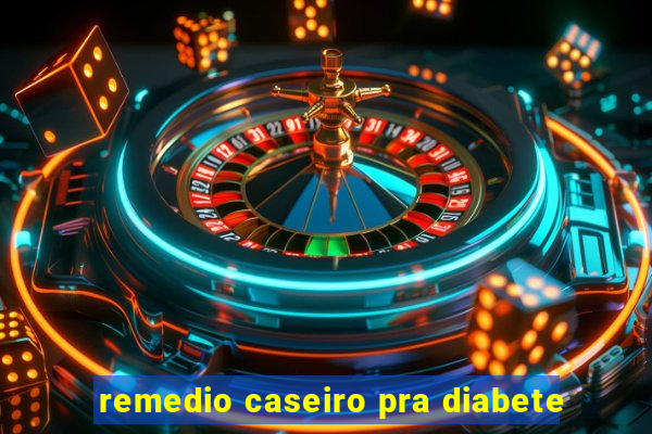 remedio caseiro pra diabete